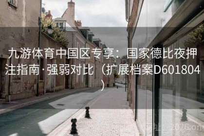 九游体育中国区专享：国家德比夜押注指南·强弱对比（扩展档案D601804）