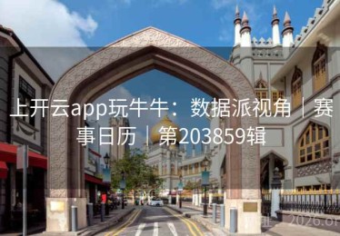 上开云app玩牛牛:数据派视角|赛事日历|第203859辑 上开云app玩牛牛:数据派视角|赛事日历|第203859辑