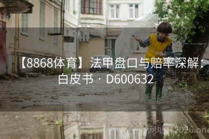 【8868体育】法甲盘口与赔率深解：白皮书 · D600632