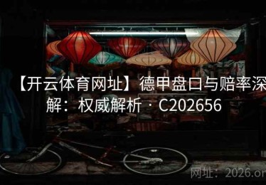 【开云体育网址】德甲盘口与赔率深解：权威解析 · C202656