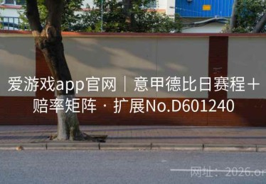 爱游戏app官网｜意甲德比日赛程＋赔率矩阵 · 扩展No.D601240