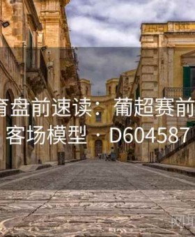 江南体育盘前速读：葡超赛前情报·主客场模型 · D604587