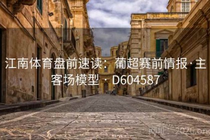江南体育盘前速读：葡超赛前情报·主客场模型 · D604587