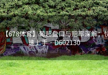 【678体育】葡超盘口与赔率深解：快速上手 · D602130