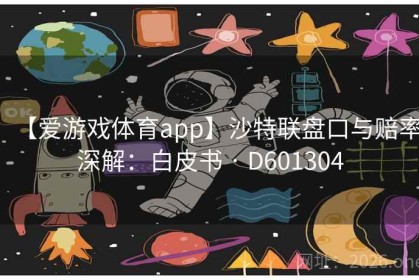 【爱游戏体育app】沙特联盘口与赔率深解：白皮书 · D601304
