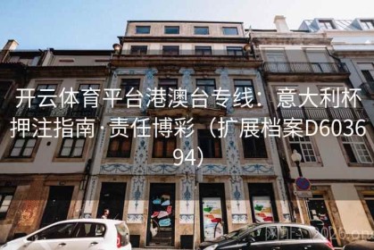 开云体育平台港澳台专线：意大利杯押注指南·责任博彩（扩展档案D603694）