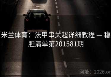 米兰体育：法甲串关超详细教程 — 稳胆清单第201581期