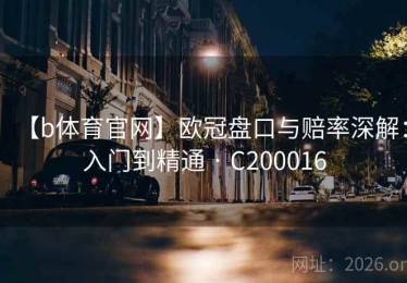 【b体育官网】欧冠盘口与赔率深解：入门到精通 · C200016