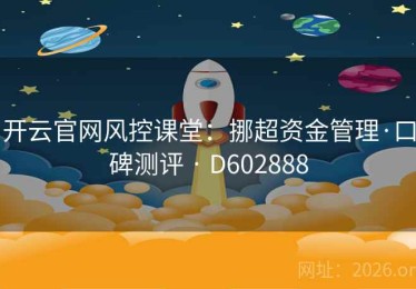 开云官网风控课堂：挪超资金管理·口碑测评 · D602888