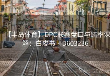 【半岛体育】DPC联赛盘口与赔率深解:白皮书 · D603236 【半岛体育】DPC联赛盘口与赔率深解:白皮书 · D603236