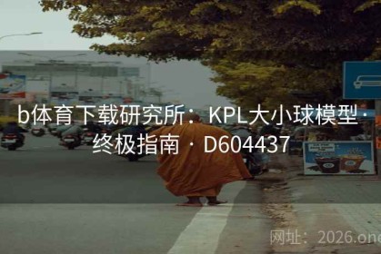 b体育下载研究所：KPL大小球模型·终极指南 · D604437