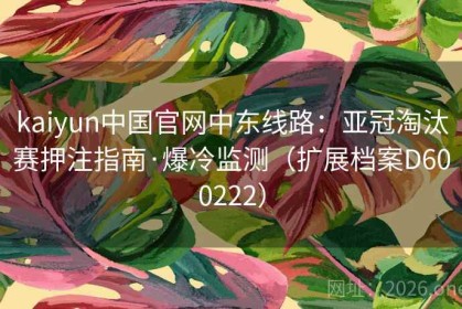 kaiyun中国官网中东线路：亚冠淘汰赛押注指南·爆冷监测（扩展档案D600222）