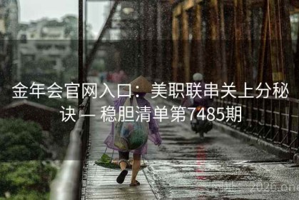 金年会官网入口：美职联串关上分秘诀 — 稳胆清单第7485期