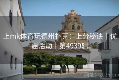 上mk体育玩德州扑克：上分秘诀｜优惠活动｜第4939辑