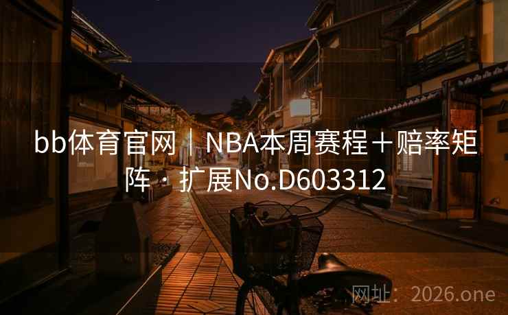 bb体育官网｜NBA本周赛程＋赔率矩阵 · 扩展No.D603312