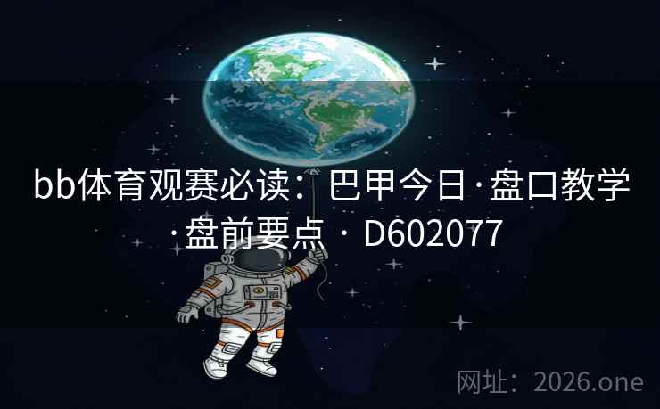 bb体育观赛必读:巴甲今日·盘口教学·盘前要点 · D602077 bb体育观赛必读:巴甲今日·盘口教学·盘前要点 · D602077
