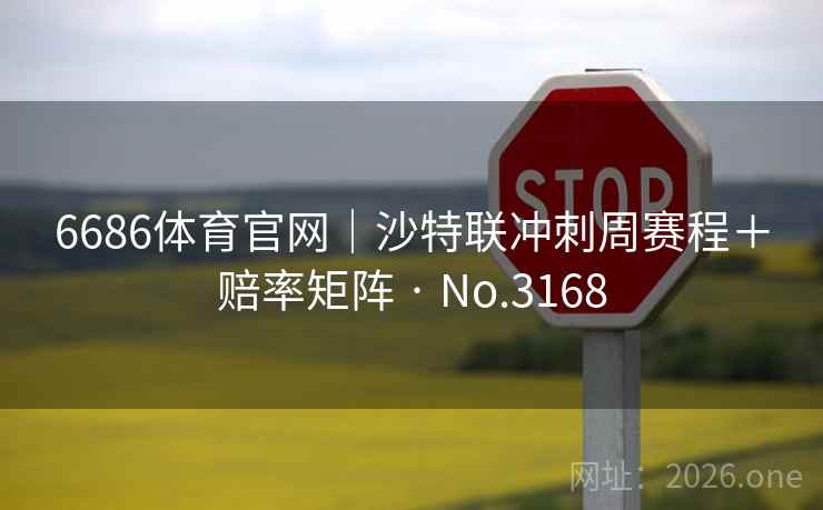 6686体育官网|沙特联冲刺周赛程+赔率矩阵 · No.3168 6686体育官网|沙特联冲刺周赛程+赔率矩阵 · No.3168
