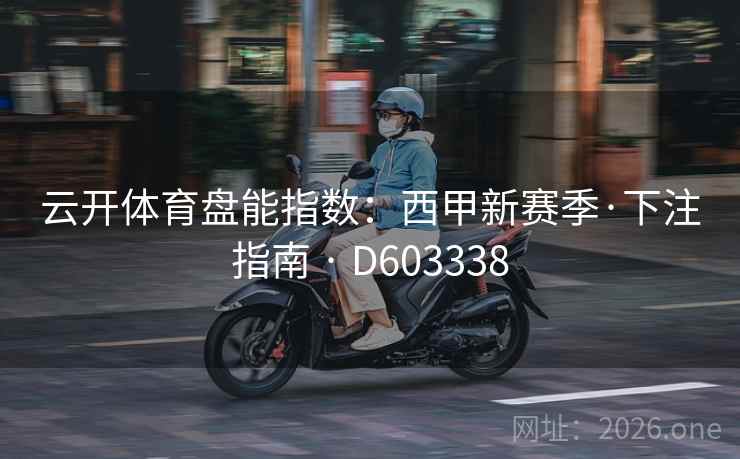 云开体育盘能指数:西甲新赛季·下注指南 · D603338 云开体育盘能指数:西甲新赛季·下注指南 · D603338