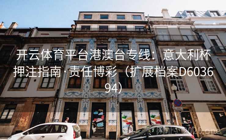 开云体育平台港澳台专线:意大利杯押注指南·责任博彩(扩展档案D603694) 开云体育平台港澳台专线:意大利杯押注指南·责任博彩(扩展档案D603694)