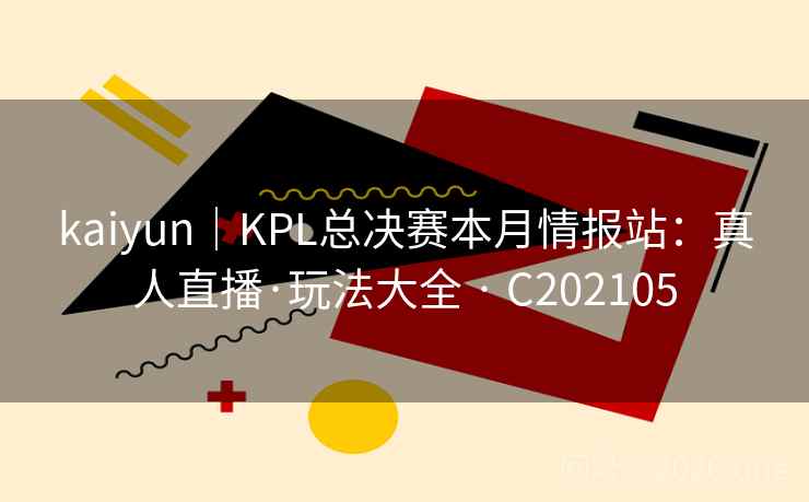 kaiyun|KPL总决赛本月情报站:真人直播·玩法大全 · C202105 kaiyun|KPL总决赛本月情报站:真人直播·玩法大全 · C202105