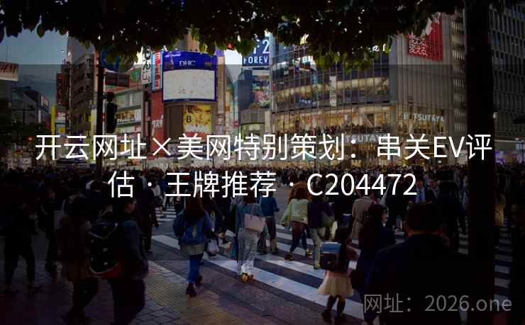 开云网址×美网特别策划:串关EV评估 · 王牌推荐 · C204472 开云网址×美网特别策划:串关EV评估 · 王牌推荐 · C204472