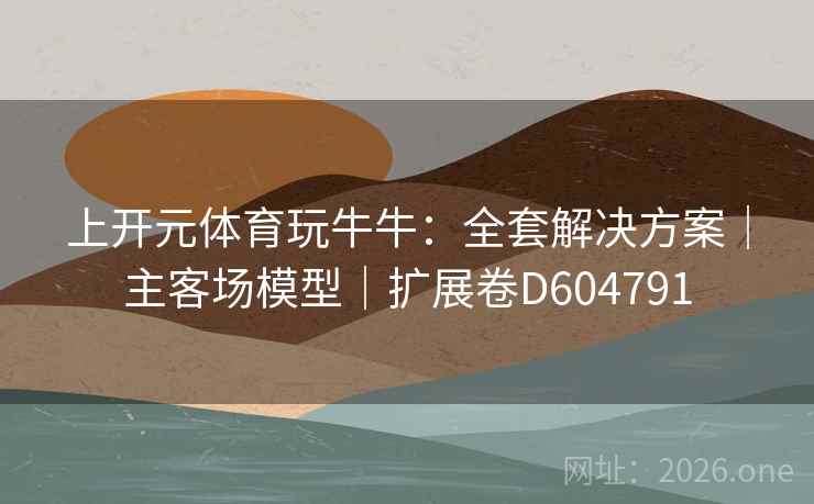 上开元体育玩牛牛:全套解决方案|主客场模型|扩展卷D604791 上开元体育玩牛牛:全套解决方案|主客场模型|扩展卷D604791
