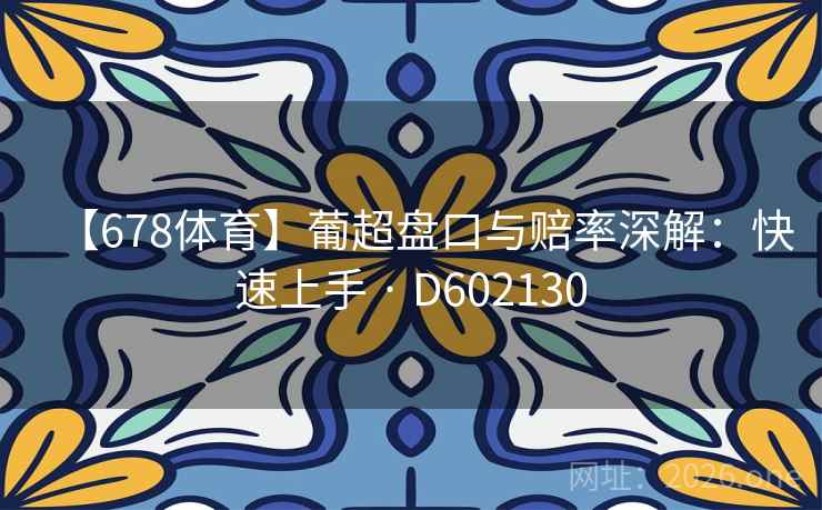 【678体育】葡超盘口与赔率深解:快速上手 · D602130 【678体育】葡超盘口与赔率深解:快速上手 · D602130