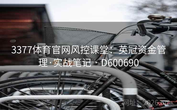 3377体育官网风控课堂：英冠资金管理·实战笔记 · D600690