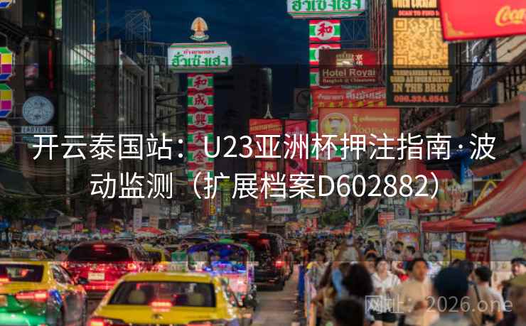 开云泰国站：U23亚洲杯押注指南·波动监测（扩展档案D602882）