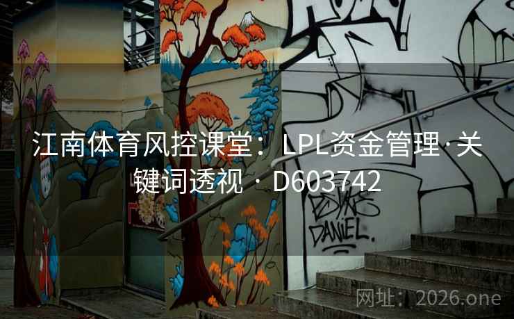 江南体育风控课堂：LPL资金管理·关键词透视 · D603742