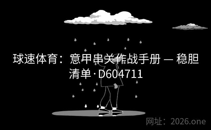 球速体育:意甲串关作战手册 — 稳胆清单·D604711 球速体育:意甲串关作战手册 — 稳胆清单·D604711